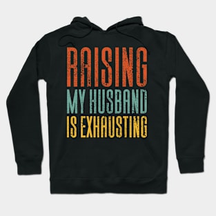 Raising My Husband Is Exhausting Hoodie